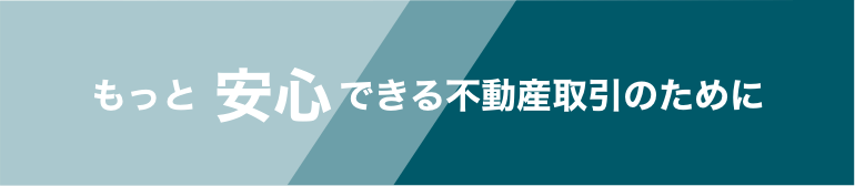 もっと安心できる不動産取引のために